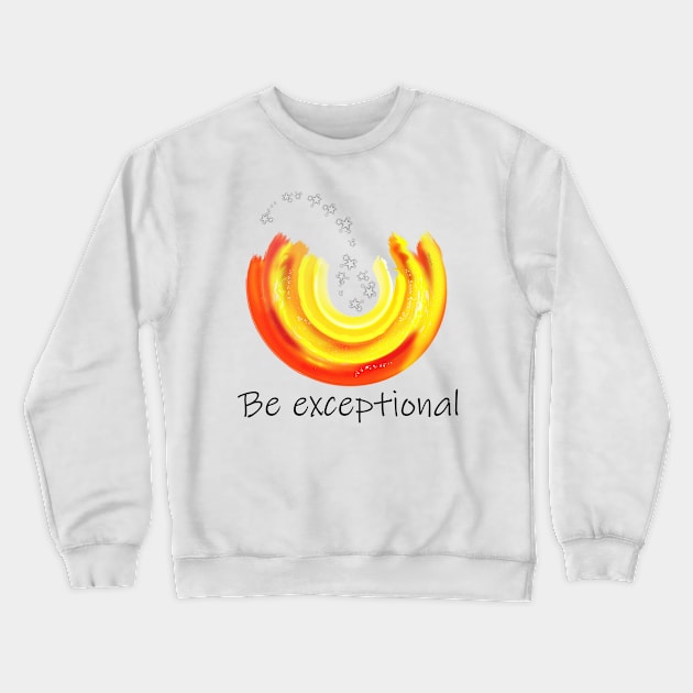 Be Exceptional Crewneck Sweatshirt by DitzyDonutsDesigns